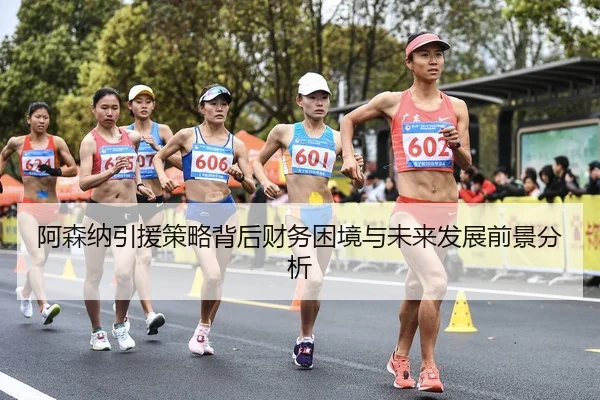 阿森纳引援策略背后财务困境与未来发展前景分析