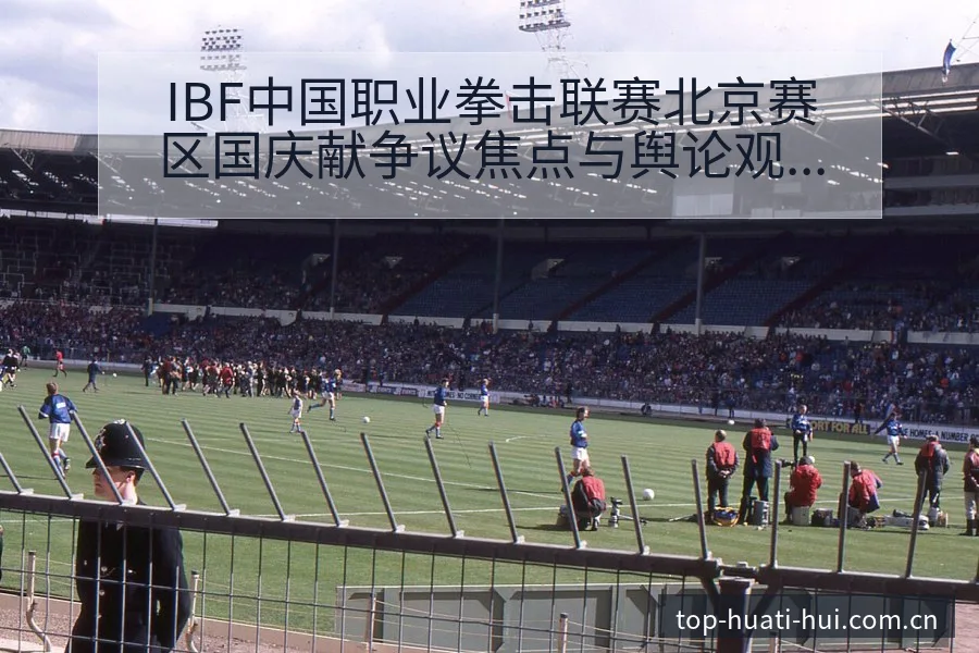 IBF中国职业拳击联赛北京赛区国庆献争议焦点与舆论观察 - 华体会