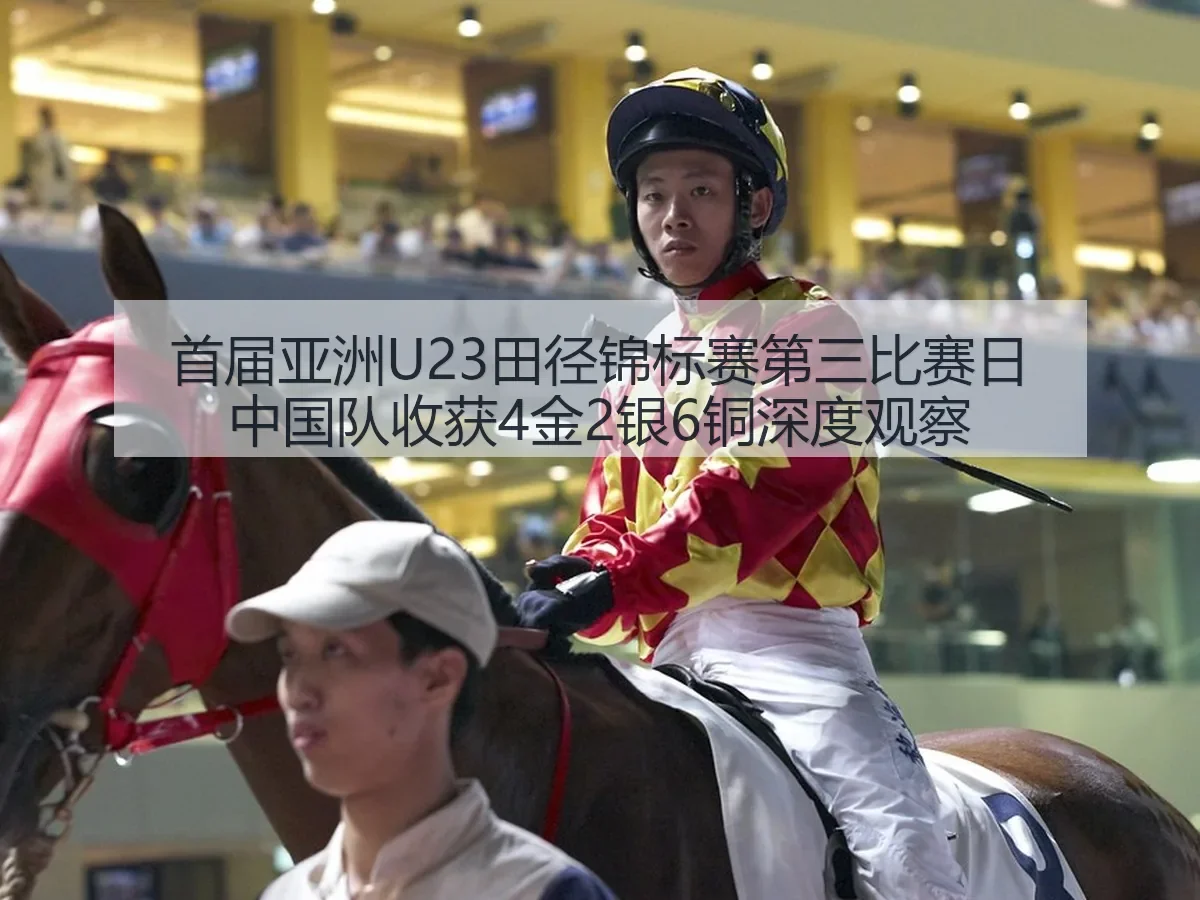 首届亚洲U23田径锦标赛第三比赛日中国队收获4金2银6铜深度观察